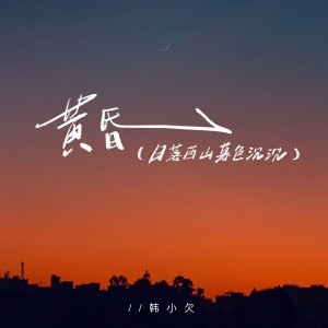 อัลบัม 黄昏（日落西山暮色沉沉） ศิลปิน 韩小欠