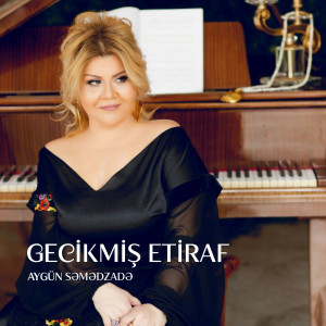 Listen to Gecikmiş Etiraf song with lyrics from Aygün Səmədzadə