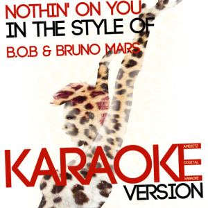ดาวน์โหลดและฟังเพลง Nothin' on You (In the Style of B.O.B & Bruno Mars) [Karaoke Version] (Karaoke Version) พร้อมเนื้อเพลงจาก Ameritz Digital Karaoke