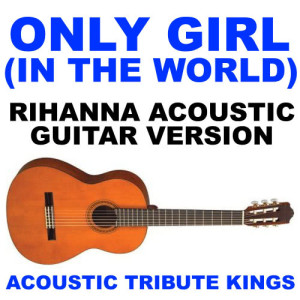 ดาวน์โหลดและฟังเพลง Only Girl (In The World) (Rihanna Acoustic Guitar Version) พร้อมเนื้อเพลงจาก Acoustic Tribute Kings