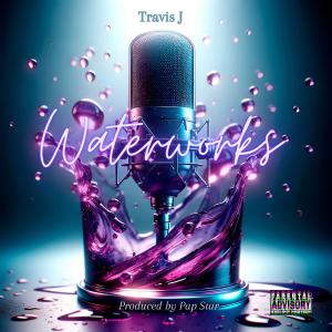 收聽Travis J的Waterworks (Explicit)歌詞歌曲