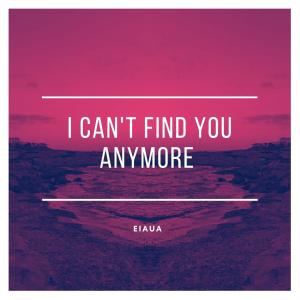 ดาวน์โหลดและฟังเพลง I Can´t Find You Anymore พร้อมเนื้อเพลงจาก Eiaua