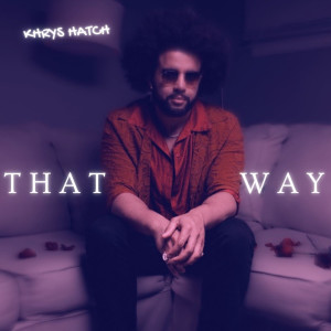 ดาวน์โหลดและฟังเพลง That Way พร้อมเนื้อเพลงจาก Khrys Hatch