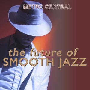 อัลบัม The Future of Smooth Jazz ศิลปิน Metro Central