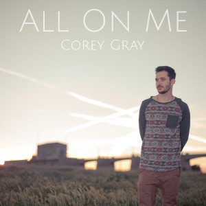 收听Corey Gray的All on Me (Acoustic)歌词歌曲