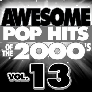 Awesome Pop Hits of the 2000's, Vol. 13