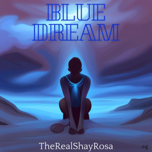 收聽TheRealShayRosa的Blue Dream歌詞歌曲