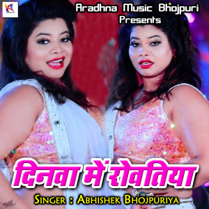 Listen to Dinwa Me Rowatiya song with lyrics from Abhishek Bhojpuriya