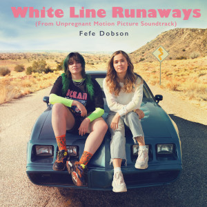 Dengarkan lagu White Line Runaways (From Unpregnant Motion Picture Soundtrack) nyanyian fefe dobson dengan lirik