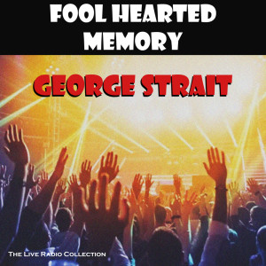 George Strait的專輯Fool Hearted Memory (Live)