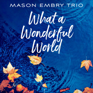收聽Mason Embry Trio的What a Wonderful World歌詞歌曲