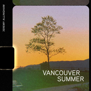 Dengarkan lagu Vancouver Summer nyanyian Jeremy Allingham dengan lirik