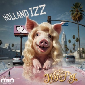 收聽Holland Izz的Wig on a Pig (Explicit)歌詞歌曲