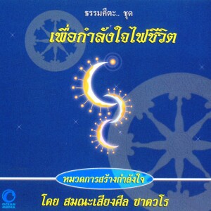 ดาวน์โหลดและฟังเพลง ธรรมคีตะหมวด การสร้างกำลังใจ ชุด เพื่อกำลังใจไฟชีวิต พร้อมเนื้อเพลงจาก สมณะเสียงศีล ชาตวโร