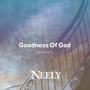 Dengarkan Goodness of God (Acoustic) lagu dari Neely dengan lirik
