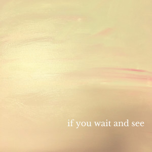 ดาวน์โหลดและฟังเพลง If You Wait and See พร้อมเนื้อเพลงจาก Csty