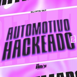 Album Automotivo Hackeado 2 (Explicit) from DJ PTS 017