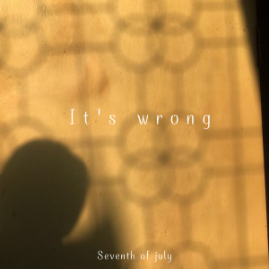ดาวน์โหลดและฟังเพลง It's Wrong พร้อมเนื้อเพลงจาก Seventh of July