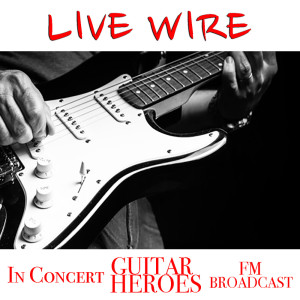 Album Live Wire In Concert Guitar Heroes FM Broadcast oleh Various