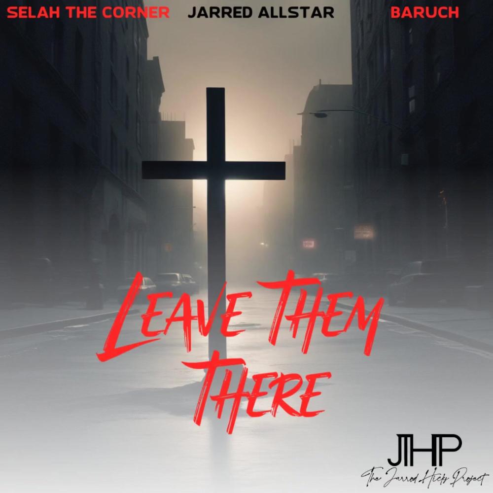 Leave Them There (feat. Selah the Corner, Jarred AllStar & Baruch)