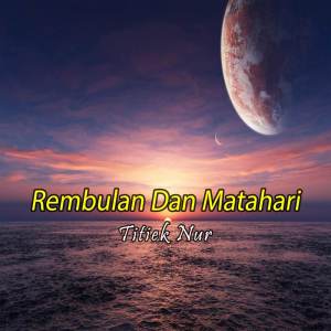 Dengarkan lagu Rembulan Dan Matahari nyanyian Titiek Nur dengan lirik