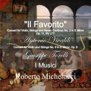 Giuseppe Torelli的專輯A. Vivaldi: "Il Favorito" Concert for Violin, Strings and Basso Continuo No. 2 in E Minor, Op. 11, RV 277 - G. Torelli: Concert for Violin and Strings No. 9 in E Minor, Op. 8