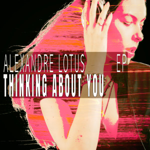 อัลบัม Thinking About You - EP ศิลปิน Alexandre Lotus