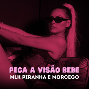 ดาวน์โหลดและฟังเพลง Pega a Visão Bebe พร้อมเนื้อเพลงจาก Mlk Piranha