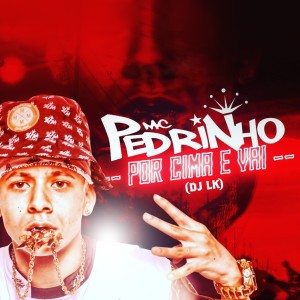 ดาวน์โหลดและฟังเพลง Por Cima e Vai (Explicit) พร้อมเนื้อเพลงจาก MC Pedrinho