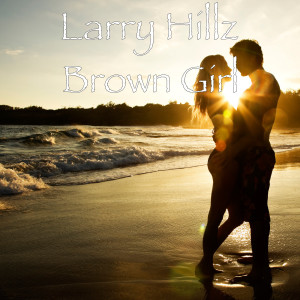 Dengarkan Brown Girl lagu dari Larry Hillz dengan lirik