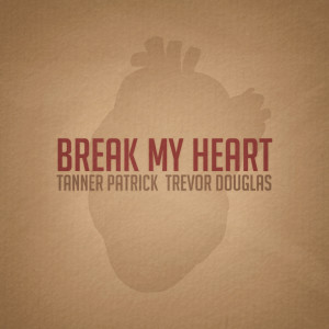 Listen to Break My Heart song with lyrics from Tanner Patrick