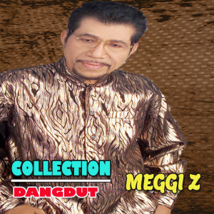 Album COLLECTION DANGDUT MEGGI Z oleh Meggi Z