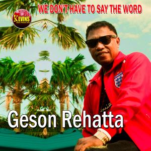 Dengarkan lagu We Don't Have to Say the Words nyanyian Geson Rehatta dengan lirik