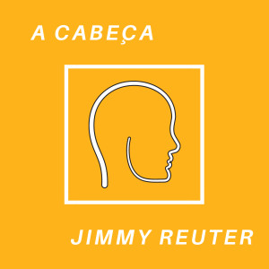 收聽Jimmy Reuter的A Cabeça歌詞歌曲