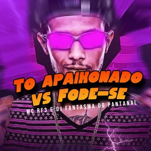 Album To apaixonado vs Fode-se (Explicit) from MC RF3