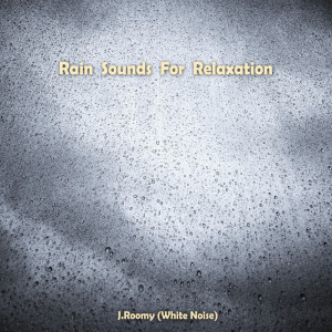 J.Roomy (White Noise)的專輯Rain Sounds For Relaxation