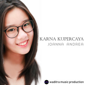 Dengarkan lagu Karna Kupercaya nyanyian Joanna Andrea dengan lirik