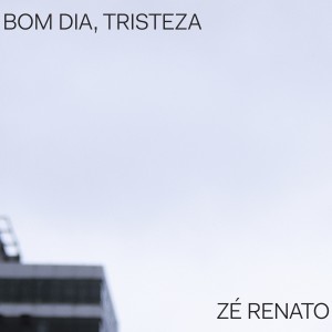Ze Renato的專輯Bom Dia, Tristeza