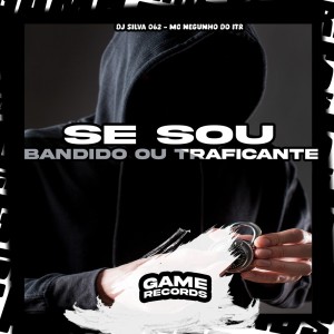 ดาวน์โหลดและฟังเพลง Se Sou Bandido ou Traficante (Explicit) พร้อมเนื้อเพลงจาก DJ SILVA 062