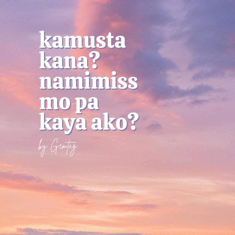 kamusta kana? namimiss mo pa kaya ako?