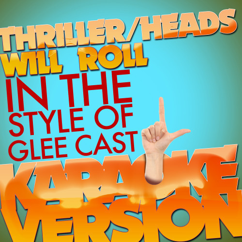 Thriller/Heads Will Roll (In the Style of Glee Cast) [Karaoke Version] (Karaoke Version)