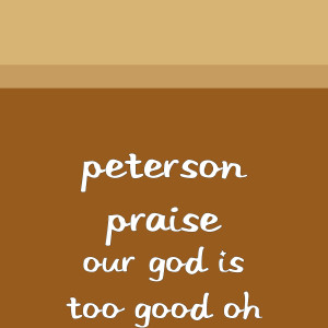 Listen to Our God Is Too Good Oh song with lyrics from Peterson Praise