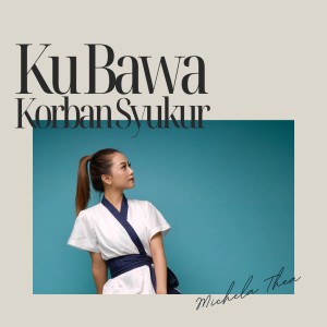 ดาวน์โหลดและฟังเพลง Kubawa Korban Syukur พร้อมเนื้อเพลงจาก Michela Thea