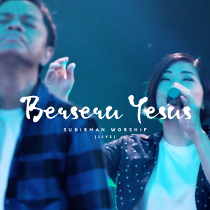 Dengarkan Berseru Yesus (Live) lagu dari Sudirman Worship dengan lirik