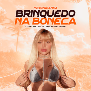 Listen to Brinquedo Na Boneca (Explicit) song with lyrics from MC Bragança