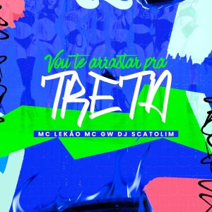 Album VOU TE ARRASTAR PRA TRETA (Explicit) from DJ Scatolim