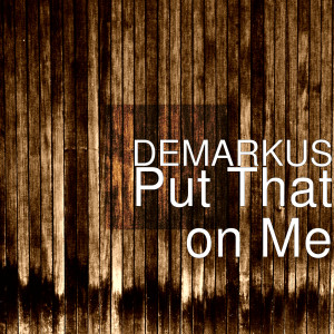 Listen to Put That on Me (Explicit) song with lyrics from Demarkus