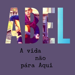 ABEL的专辑A Vida Não Pára Aqui