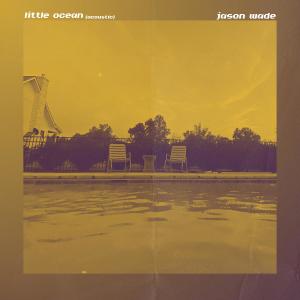 收聽Jason Wade的Little Ocean (Acoustic)歌詞歌曲