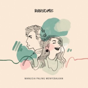 Dengarkan lagu Manusia Paling Menyebalkan nyanyian BIANCADIMAS dengan lirik